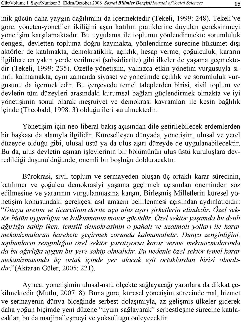 Bu uygulama ile toplumu yönlendirmekte sorumluluk dengesi, devletten topluma doğru kaymakta, yönlendirme sürecine hükümet dışı aktörler de katılmakta, demokratiklik, açıklık, hesap verme, çoğulculuk,