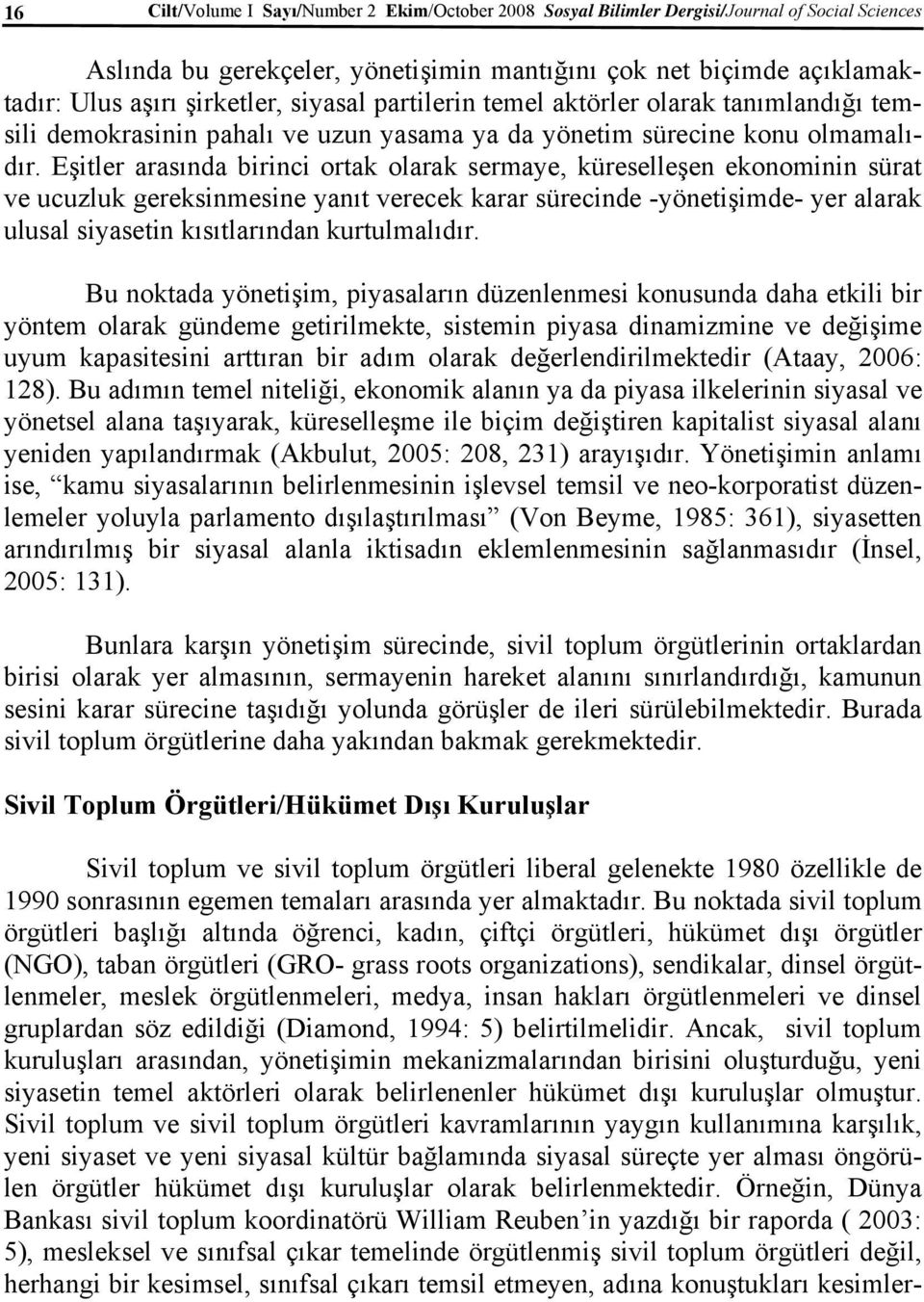 Eşitler arasında birinci ortak olarak sermaye, küreselleşen ekonominin sürat ve ucuzluk gereksinmesine yanıt verecek karar sürecinde -yönetişimde- yer alarak ulusal siyasetin kısıtlarından