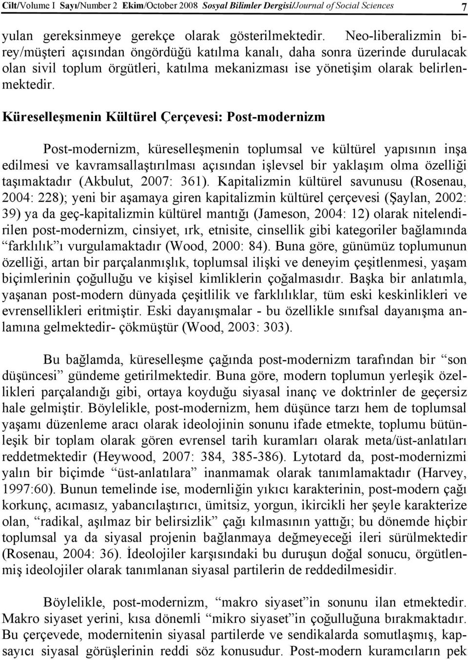 Küreselleşmenin Kültürel Çerçevesi: Post-modernizm Post-modernizm, küreselleşmenin toplumsal ve kültürel yapısının inşa edilmesi ve kavramsallaştırılması açısından işlevsel bir yaklaşım olma özelliği