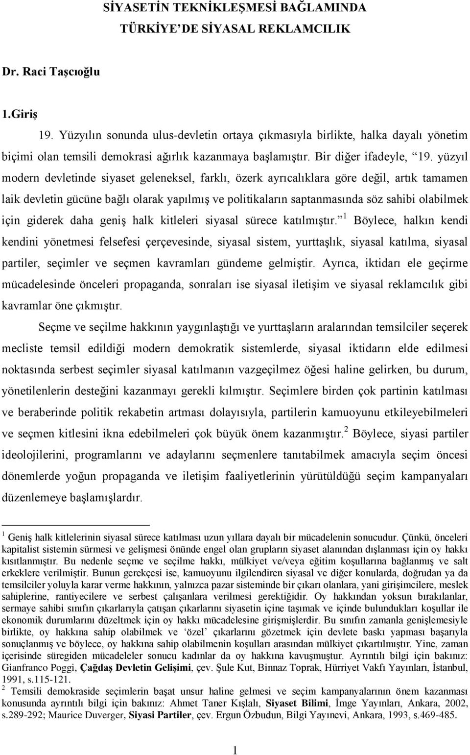 yüzyıl modern devletinde siyaset geleneksel, farklı, özerk ayrıcalıklara göre değil, artık tamamen laik devletin gücüne bağlı olarak yapılmış ve politikaların saptanmasında söz sahibi olabilmek için