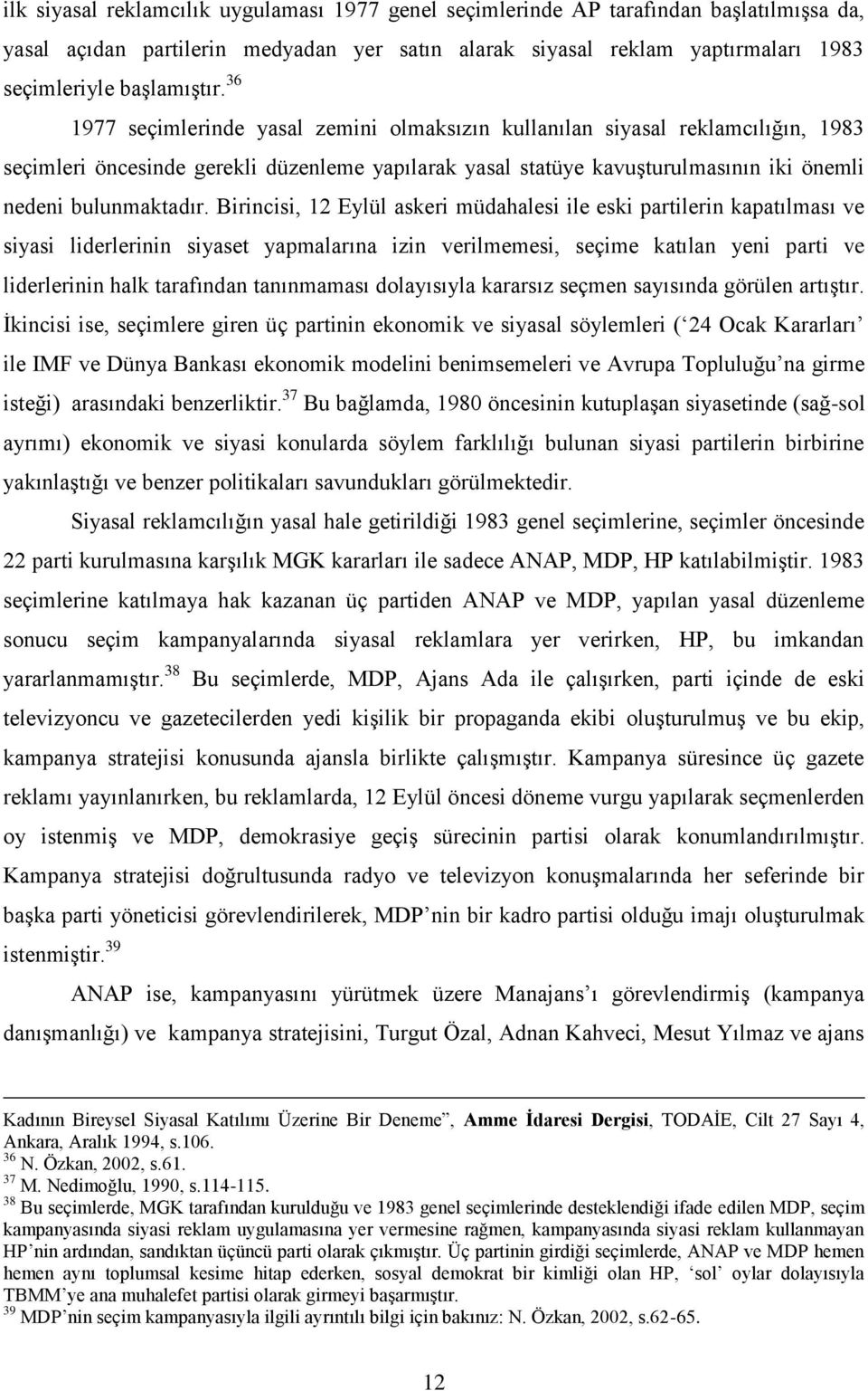 Birincisi, 12 Eylül askeri müdahalesi ile eski partilerin kapatılması ve siyasi liderlerinin siyaset yapmalarına izin verilmemesi, seçime katılan yeni parti ve liderlerinin halk tarafından