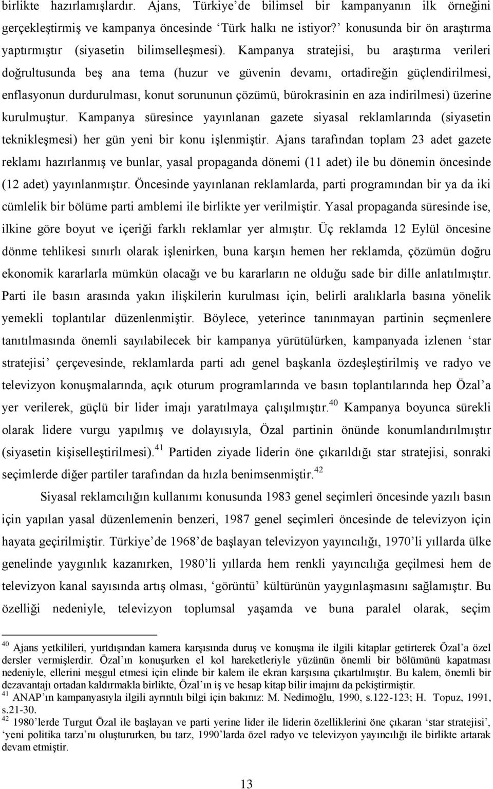 Kampanya stratejisi, bu araştırma verileri doğrultusunda beş ana tema (huzur ve güvenin devamı, ortadireğin güçlendirilmesi, enflasyonun durdurulması, konut sorununun çözümü, bürokrasinin en aza