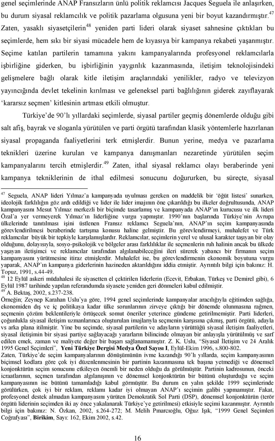 Seçime katılan partilerin tamamına yakını kampanyalarında profesyonel reklamcılarla işbirliğine giderken, bu işbirliğinin yaygınlık kazanmasında, iletişim teknolojisindeki gelişmelere bağlı olarak