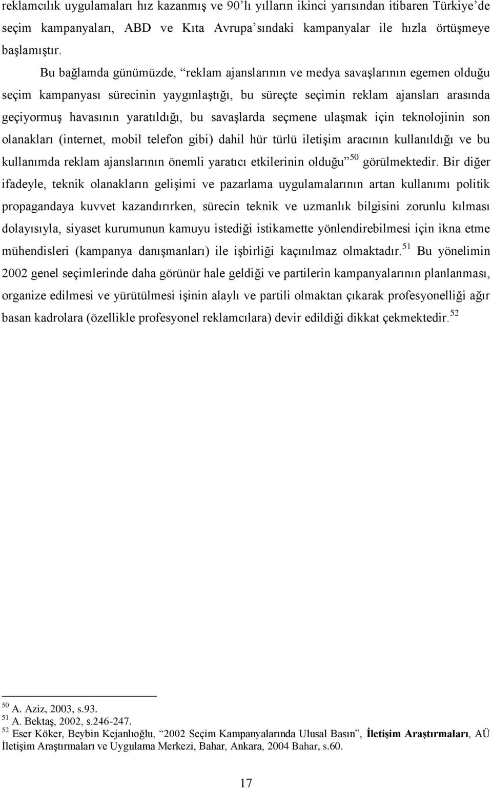 bu savaşlarda seçmene ulaşmak için teknolojinin son olanakları (internet, mobil telefon gibi) dahil hür türlü iletişim aracının kullanıldığı ve bu kullanımda reklam ajanslarının önemli yaratıcı