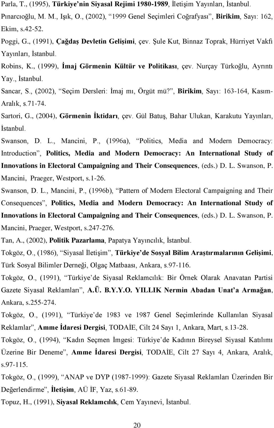 Nurçay Türkoğlu, Ayrıntı Yay., İstanbul. Sancar, S., (2002), Seçim Dersleri: İmaj mı, Örgüt mü?, Birikim, Sayı: 163-164, Kasım- Aralık, s.71-74. Sartori, G., (2004), Görmenin İktidarı, çev.