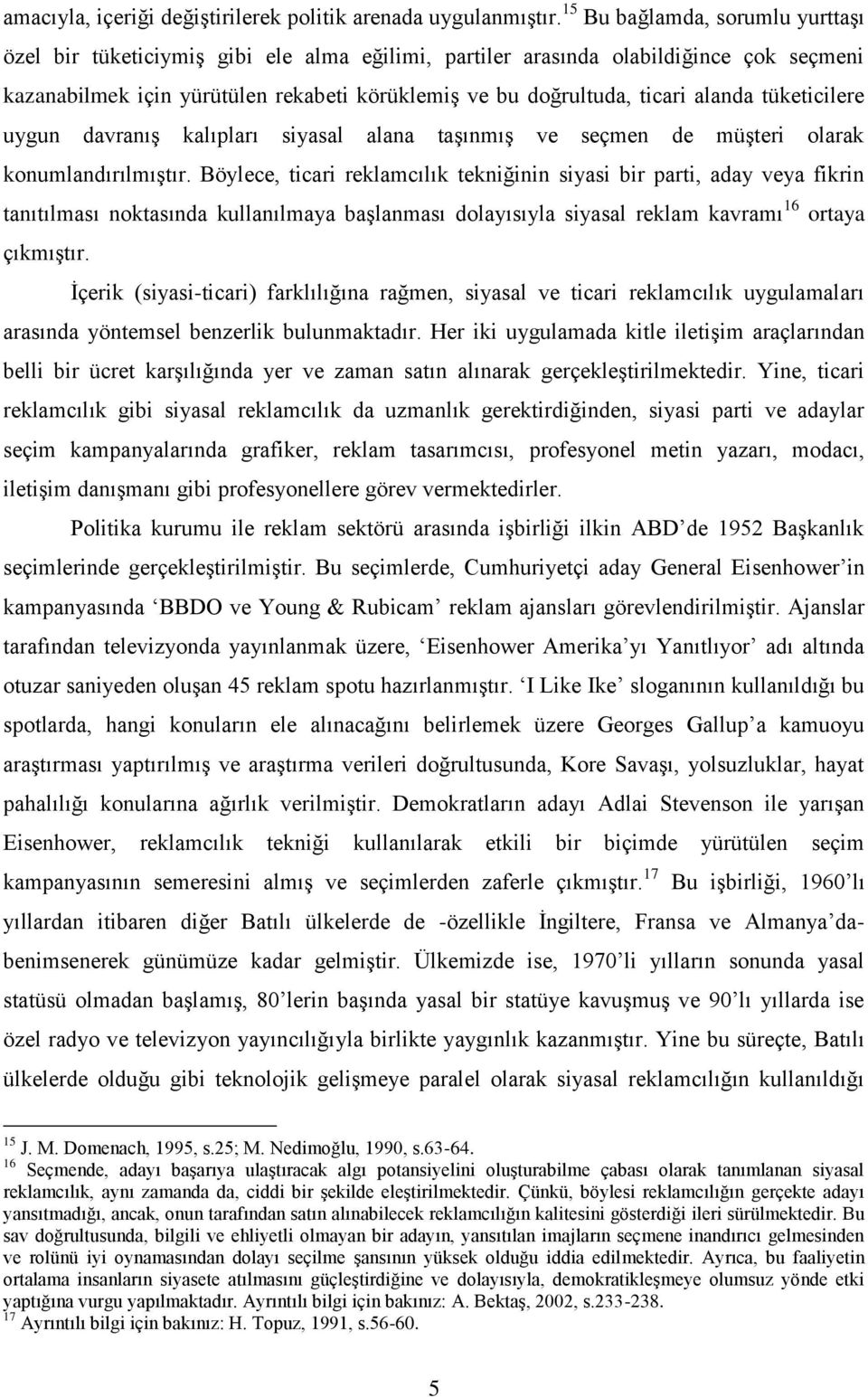 alanda tüketicilere uygun davranış kalıpları siyasal alana taşınmış ve seçmen de müşteri olarak konumlandırılmıştır.