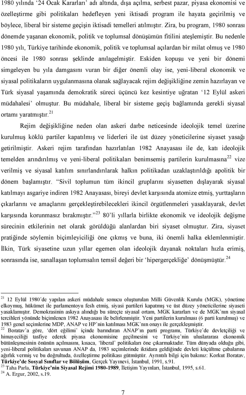 Bu nedenle 1980 yılı, Türkiye tarihinde ekonomik, politik ve toplumsal açılardan bir milat olmuş ve 1980 öncesi ile 1980 sonrası şeklinde anılagelmiştir.