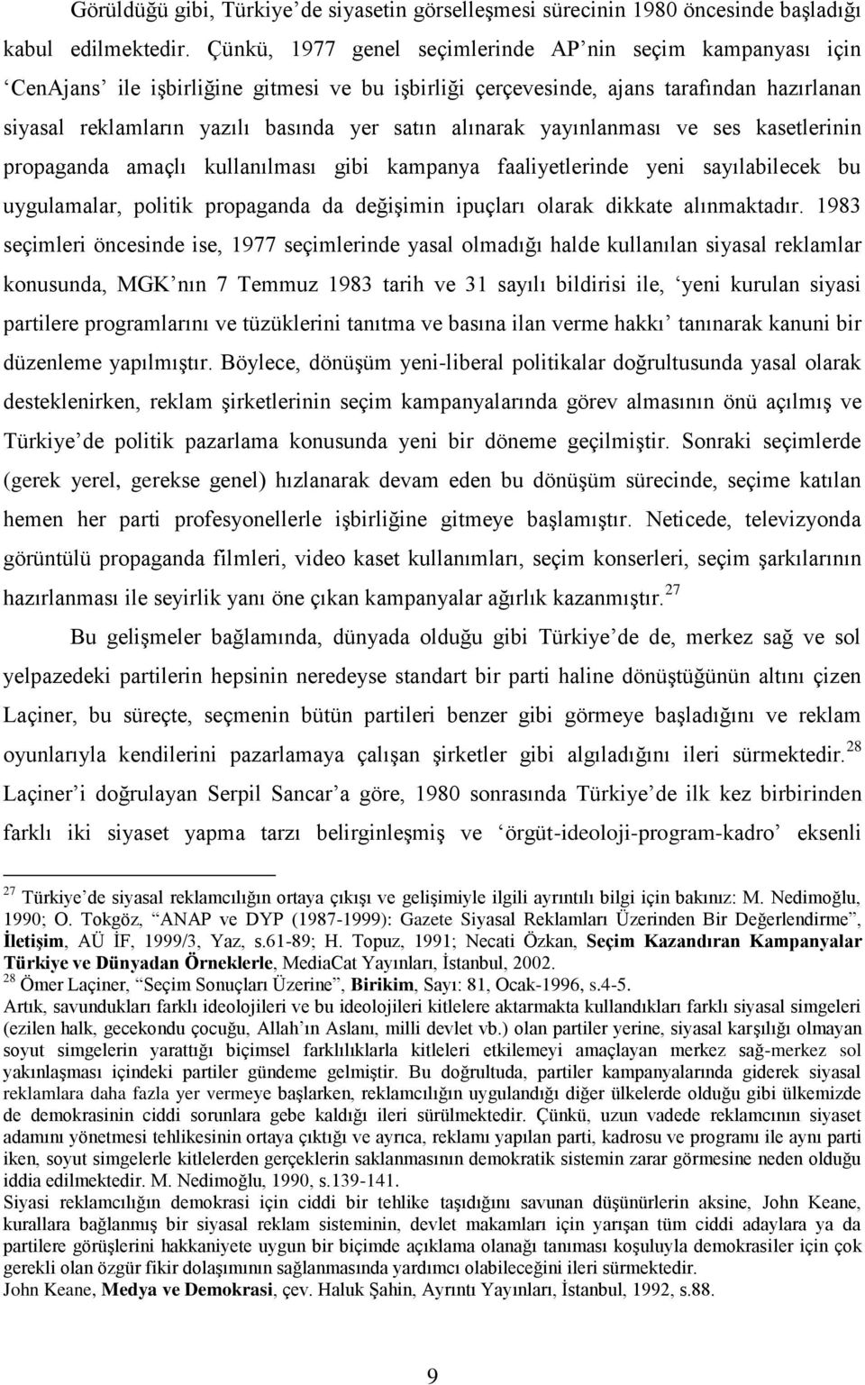 alınarak yayınlanması ve ses kasetlerinin propaganda amaçlı kullanılması gibi kampanya faaliyetlerinde yeni sayılabilecek bu uygulamalar, politik propaganda da değişimin ipuçları olarak dikkate