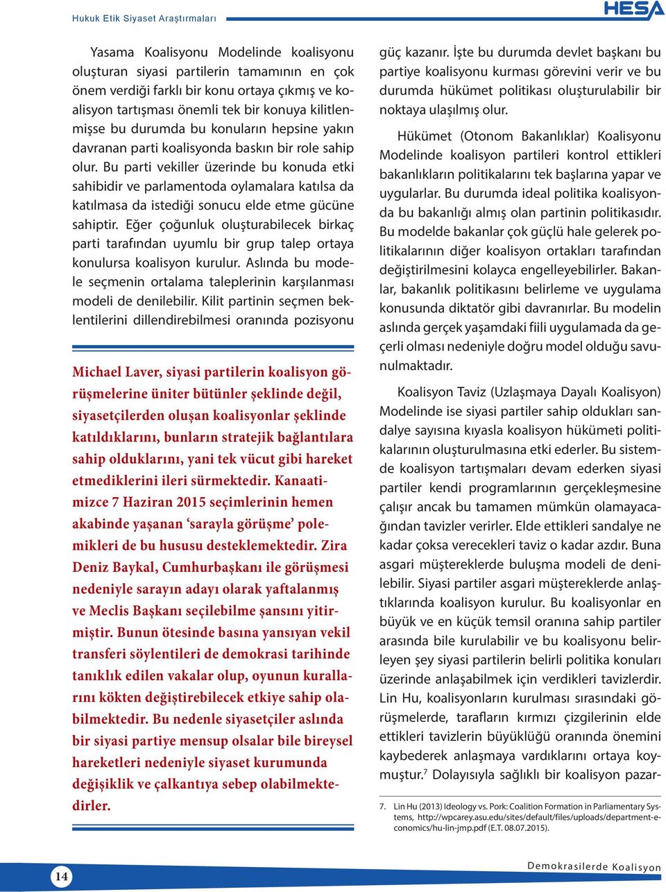 Bu parti vekiller üzerinde bu konuda etki sahibidir ve parlamentoda oylamalara katılsa da katılmasa da istediği sonucu elde etme gücüne sahiptir.