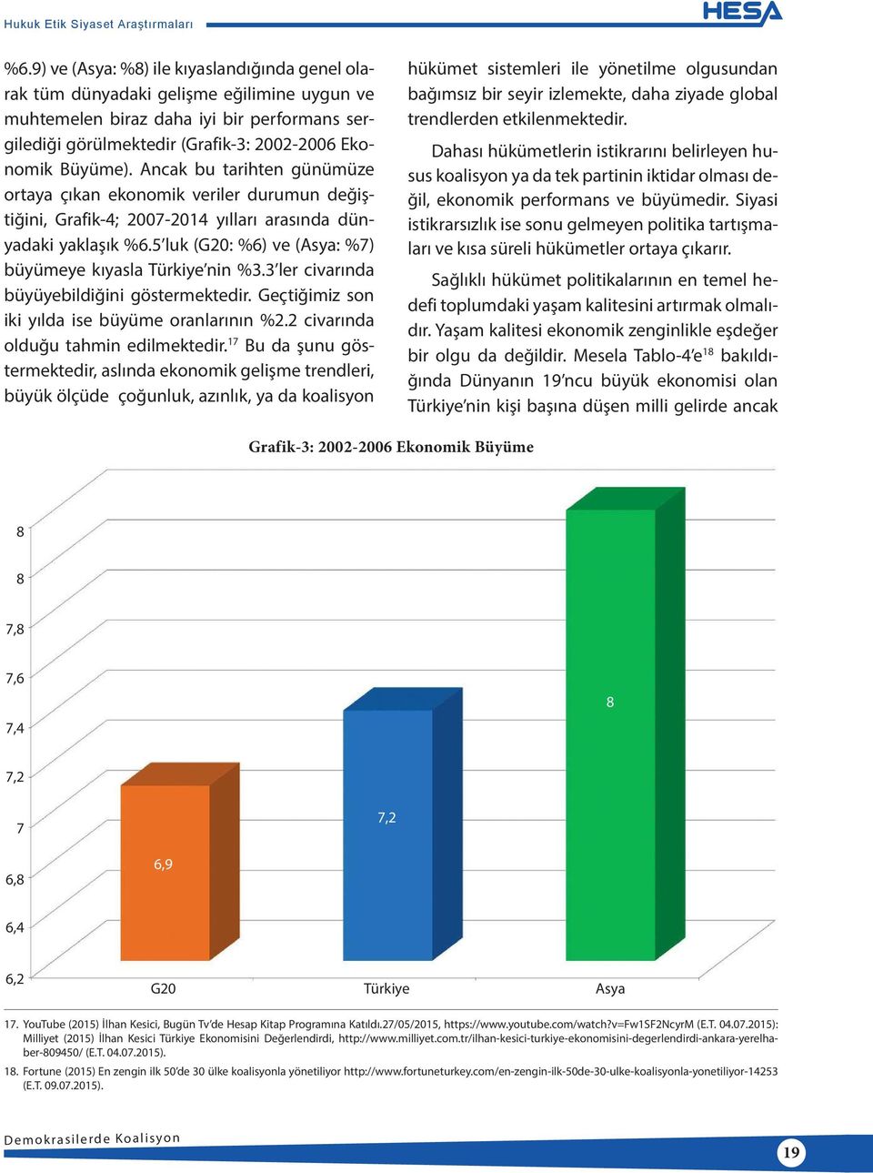 3 ler civarında büyüyebildiğini göstermektedir. Geçtiğimiz son iki yılda ise büyüme oranlarının %2.2 civarında olduğu tahmin edilmektedir.