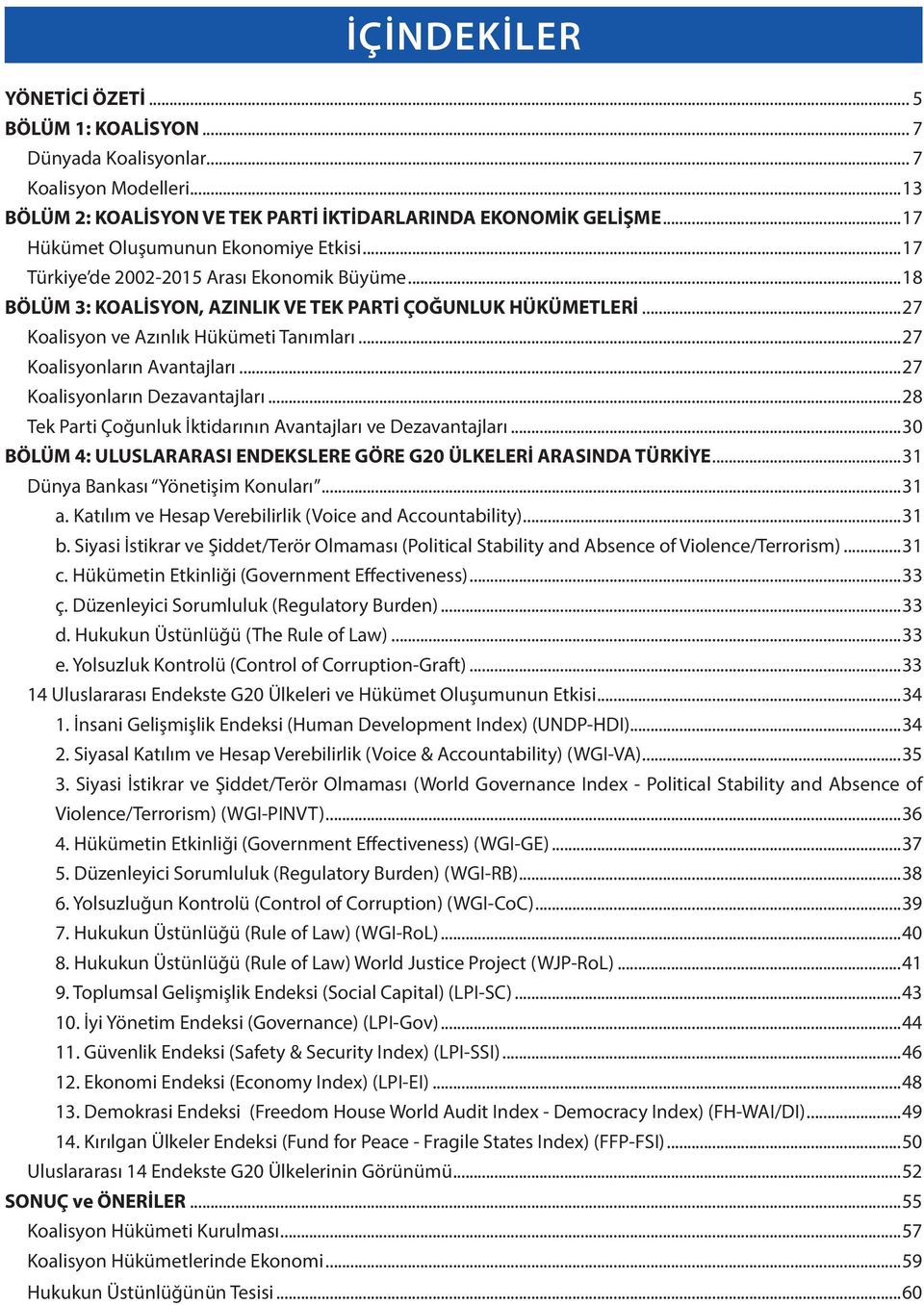 ..27 Koalisyonların Avantajları...27 Koalisyonların Dezavantajları...28 Tek Parti Çoğunluk İktidarının Avantajları ve Dezavantajları.