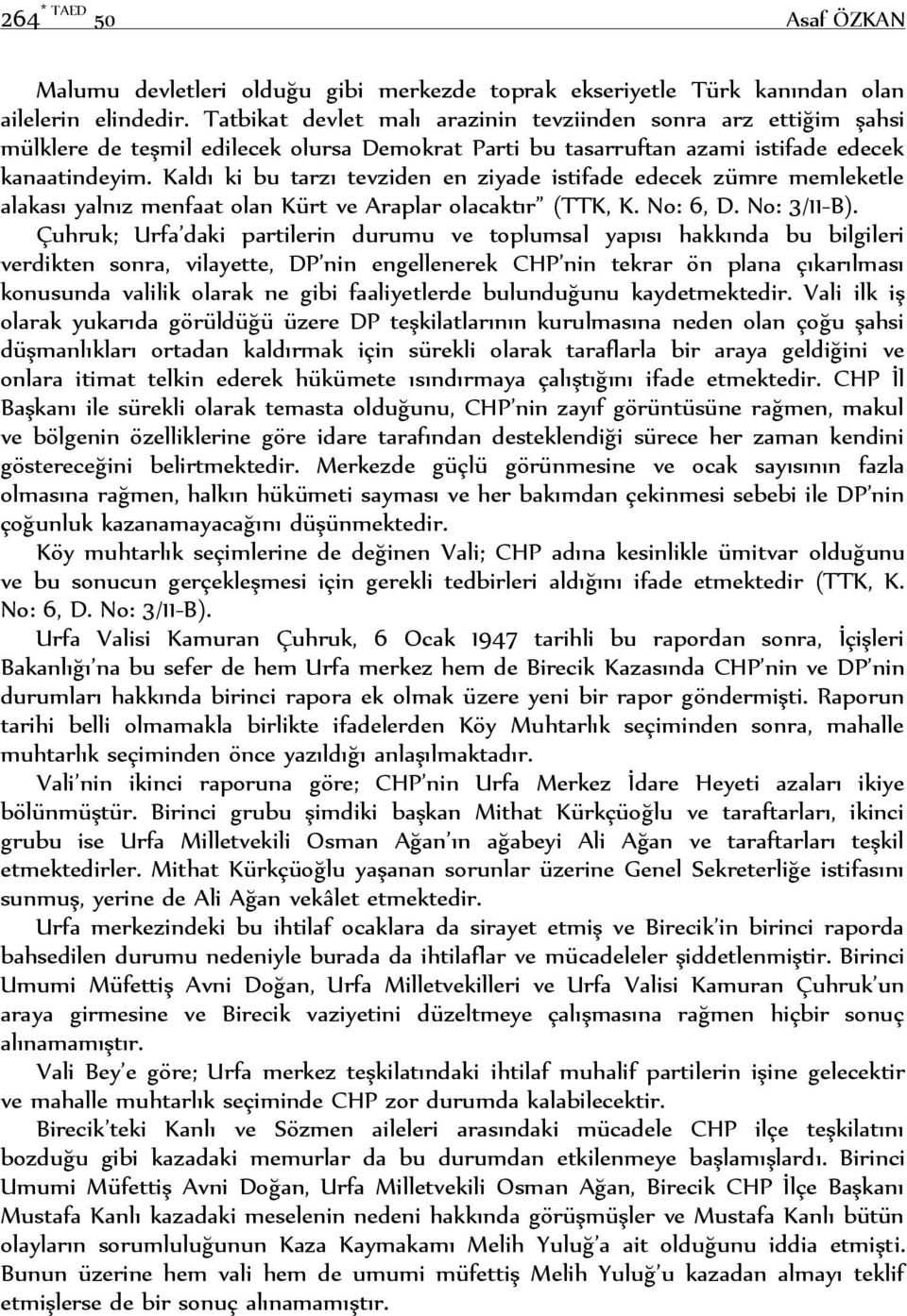 Kaldı ki bu tarzı tevziden en ziyade istifade edecek zümre memleketle alakası yalnız menfaat olan Kürt ve Araplar olacaktır (TTK, K. No: 6, D. No: 3/11-B).