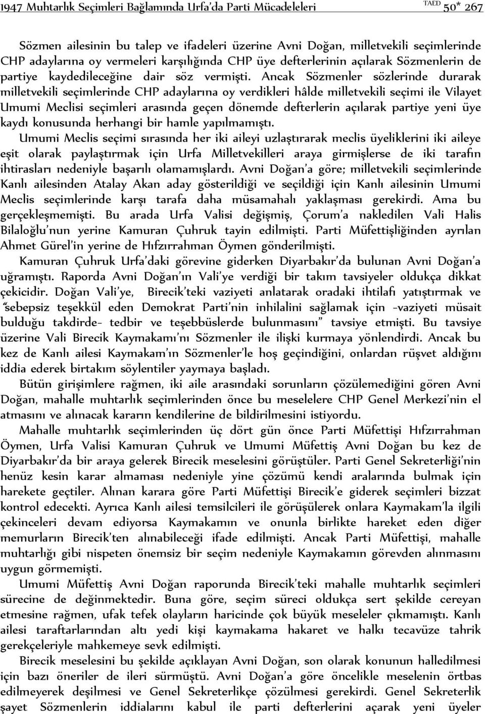 Ancak Sözmenler sözlerinde durarak milletvekili seçimlerinde CHP adaylarına oy verdikleri hâlde milletvekili seçimi ile Vilayet Umumi Meclisi seçimleri arasında geçen dönemde defterlerin açılarak