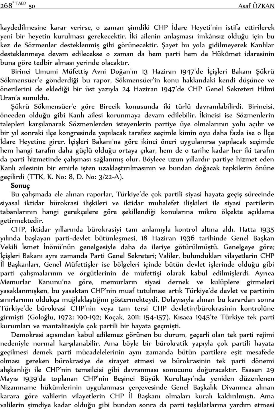 Şayet bu yola gidilmeyerek Kanlılar desteklenmeye devam edilecekse o zaman da hem parti hem de Hükûmet idaresinin buna göre tedbir alması yerinde olacaktır.