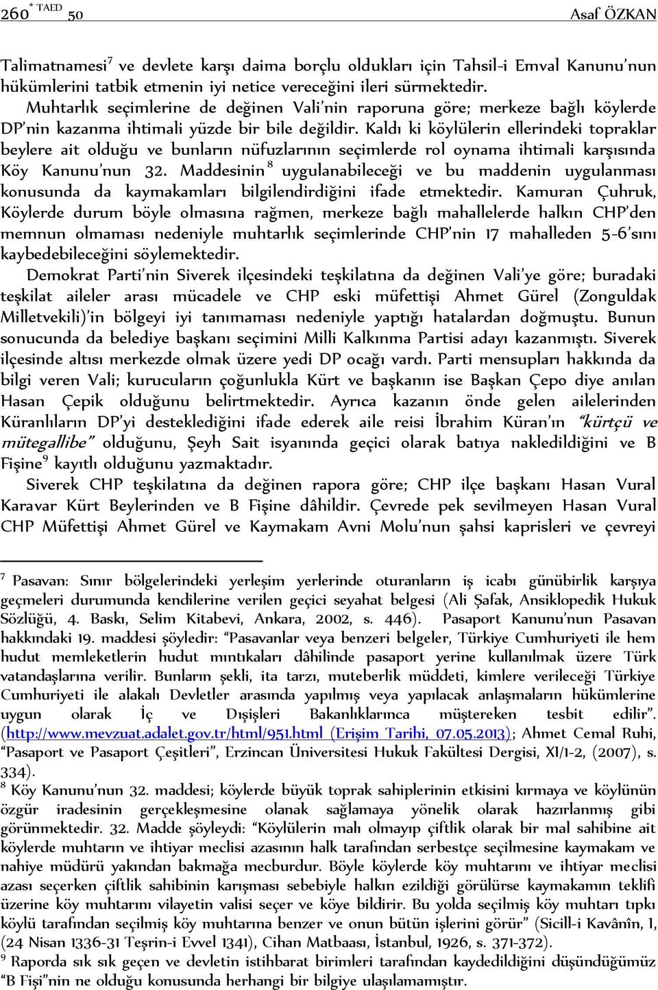 Kaldı ki köylülerin ellerindeki topraklar beylere ait olduğu ve bunların nüfuzlarının seçimlerde rol oynama ihtimali karşısında Köy Kanunu nun 32.