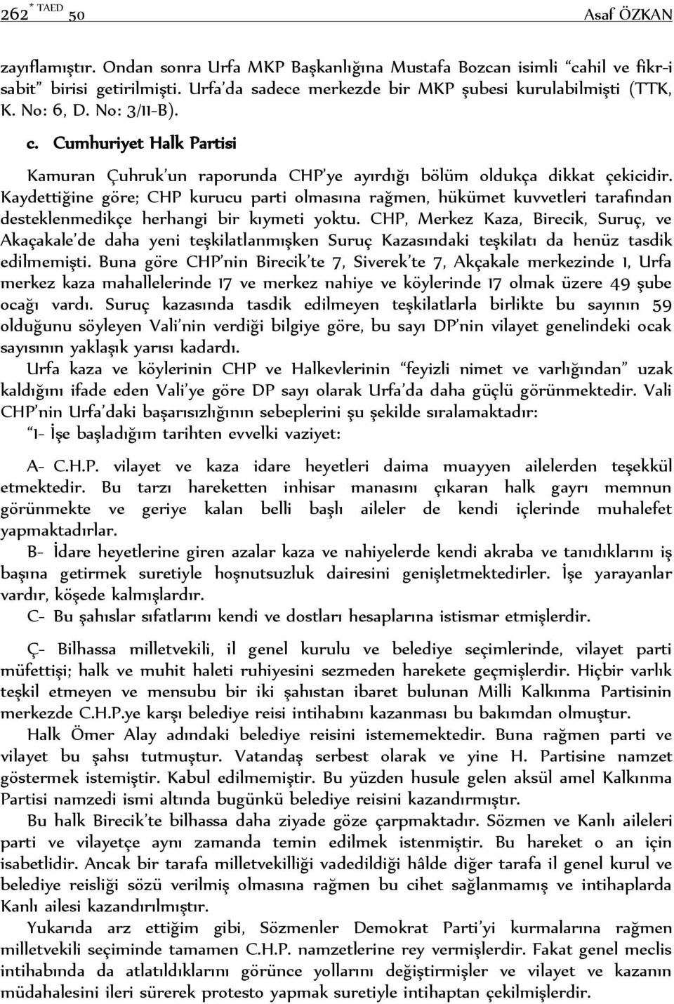 Kaydettiğine göre; CHP kurucu parti olmasına rağmen, hükümet kuvvetleri tarafından desteklenmedikçe herhangi bir kıymeti yoktu.