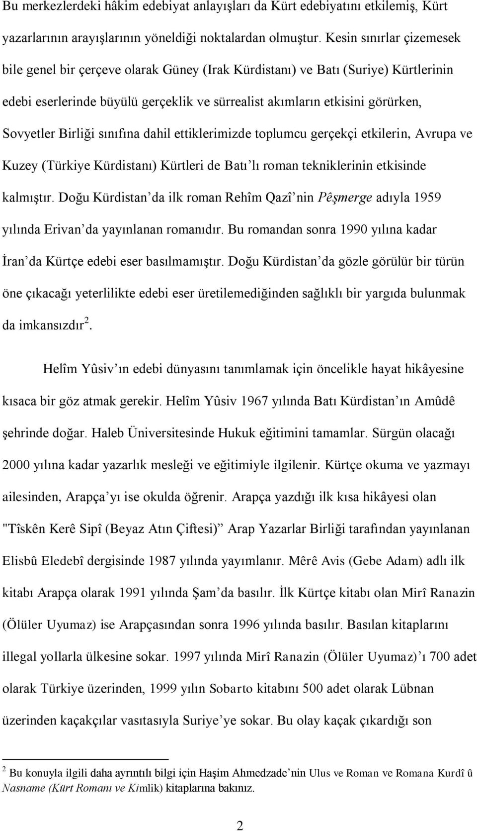 Birliği sınıfına dahil ettiklerimizde toplumcu gerçekçi etkilerin, Avrupa ve Kuzey (Türkiye Kürdistanı) Kürtleri de Batı lı roman tekniklerinin etkisinde kalmıştır.