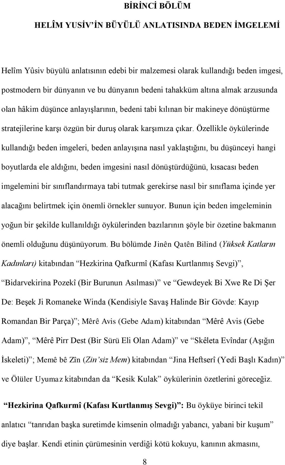 Özellikle öykülerinde kullandığı beden imgeleri, beden anlayışına nasıl yaklaştığını, bu düşünceyi hangi boyutlarda ele aldığını, beden imgesini nasıl dönüştürdüğünü, kısacası beden imgelemini bir