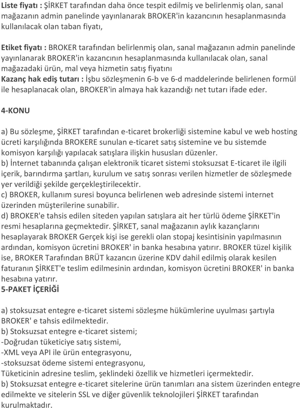 fiyatını Kazanç hak ediş tutarı : İşbu sözleşmenin 6-b ve 6-d maddelerinde belirlenen formül ile hesaplanacak olan, BROKER'in almaya hak kazandığı net tutarı ifade eder.