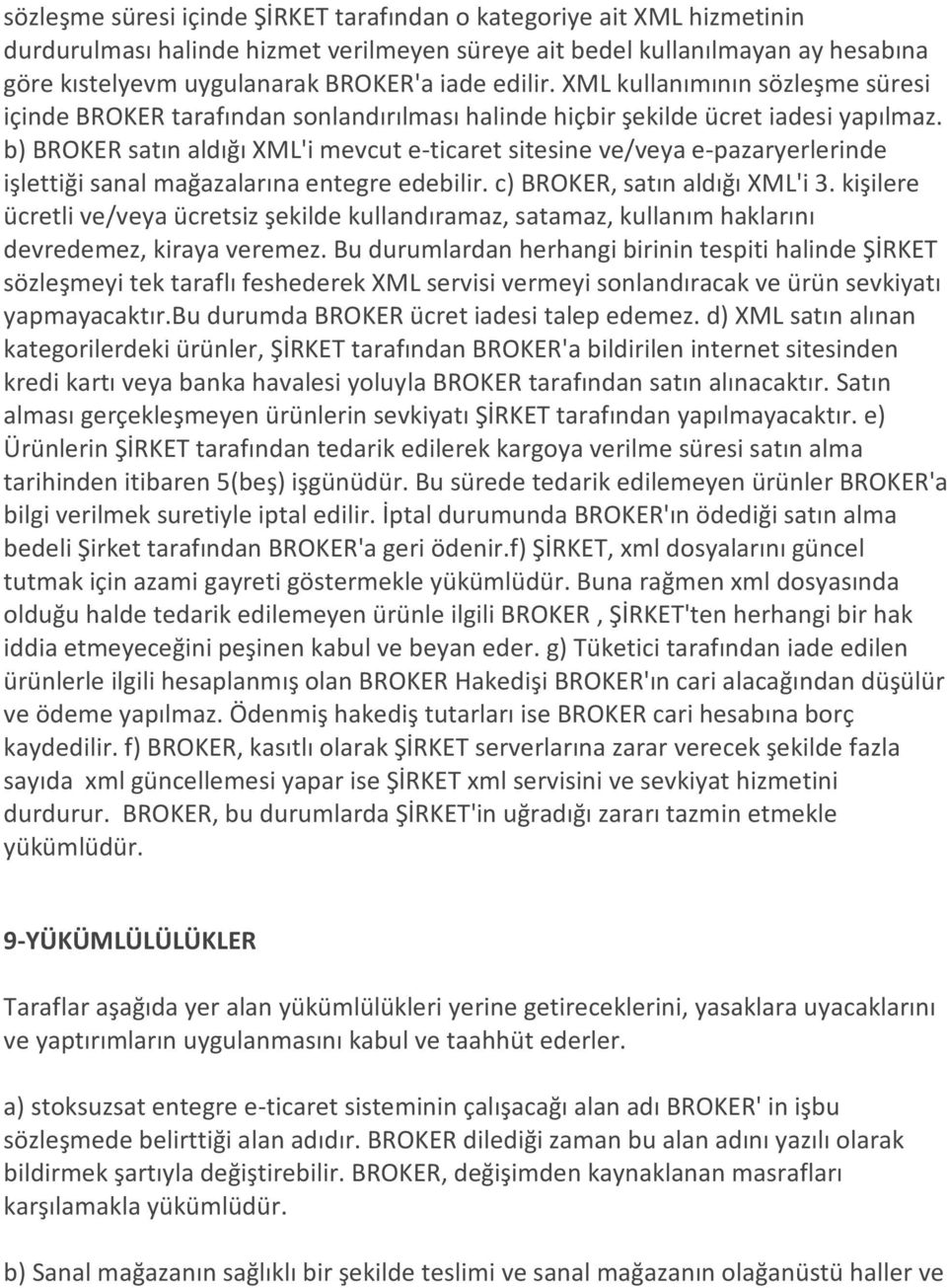 b) BROKER satın aldığı XML'i mevcut e-ticaret sitesine ve/veya e-pazaryerlerinde işlettiği sanal mağazalarına entegre edebilir. c) BROKER, satın aldığı XML'i 3.