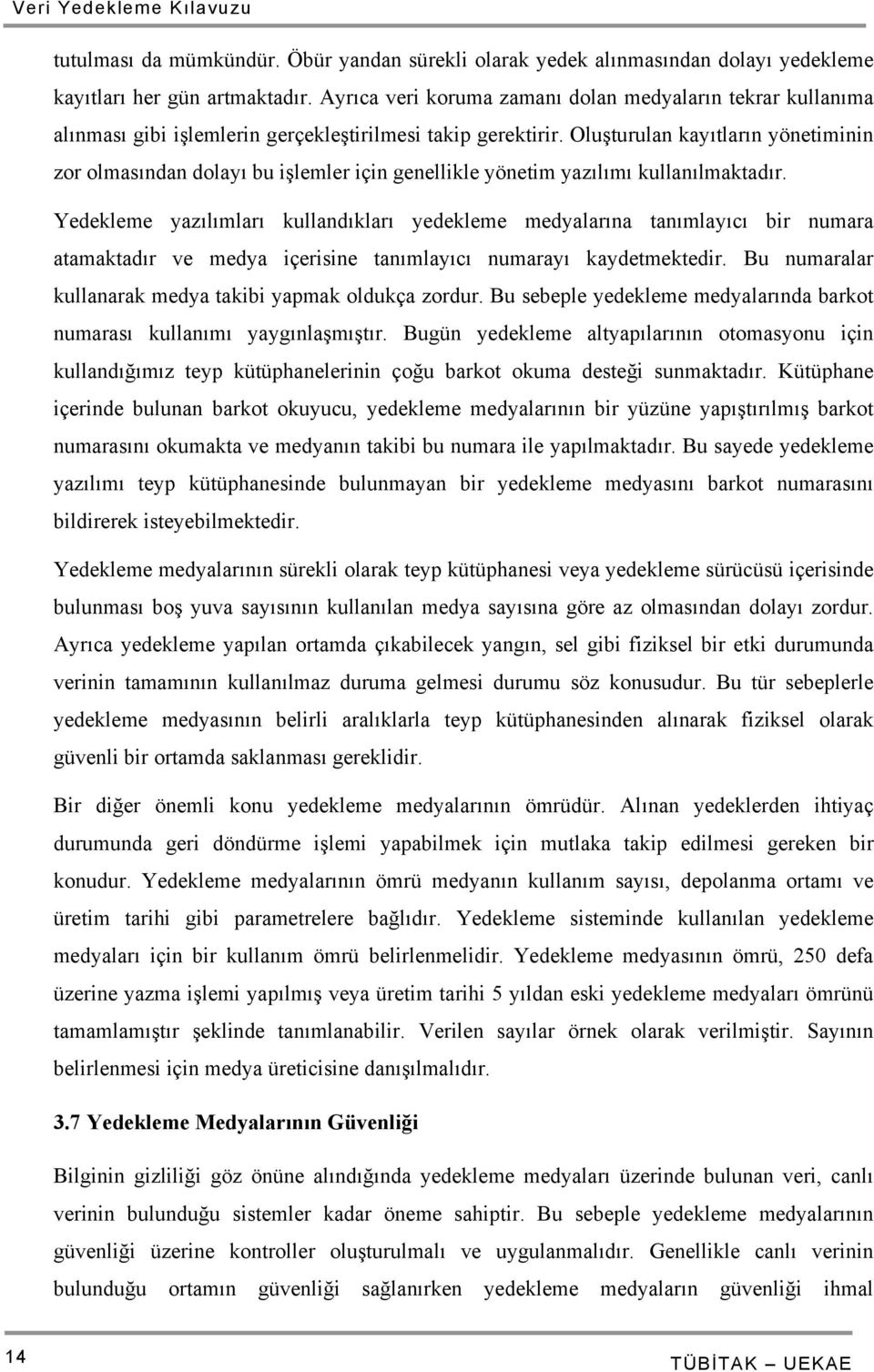 Oluşturulan kayıtların yönetiminin zor olmasından dolayı bu işlemler için genellikle yönetim yazılımı kullanılmaktadır.