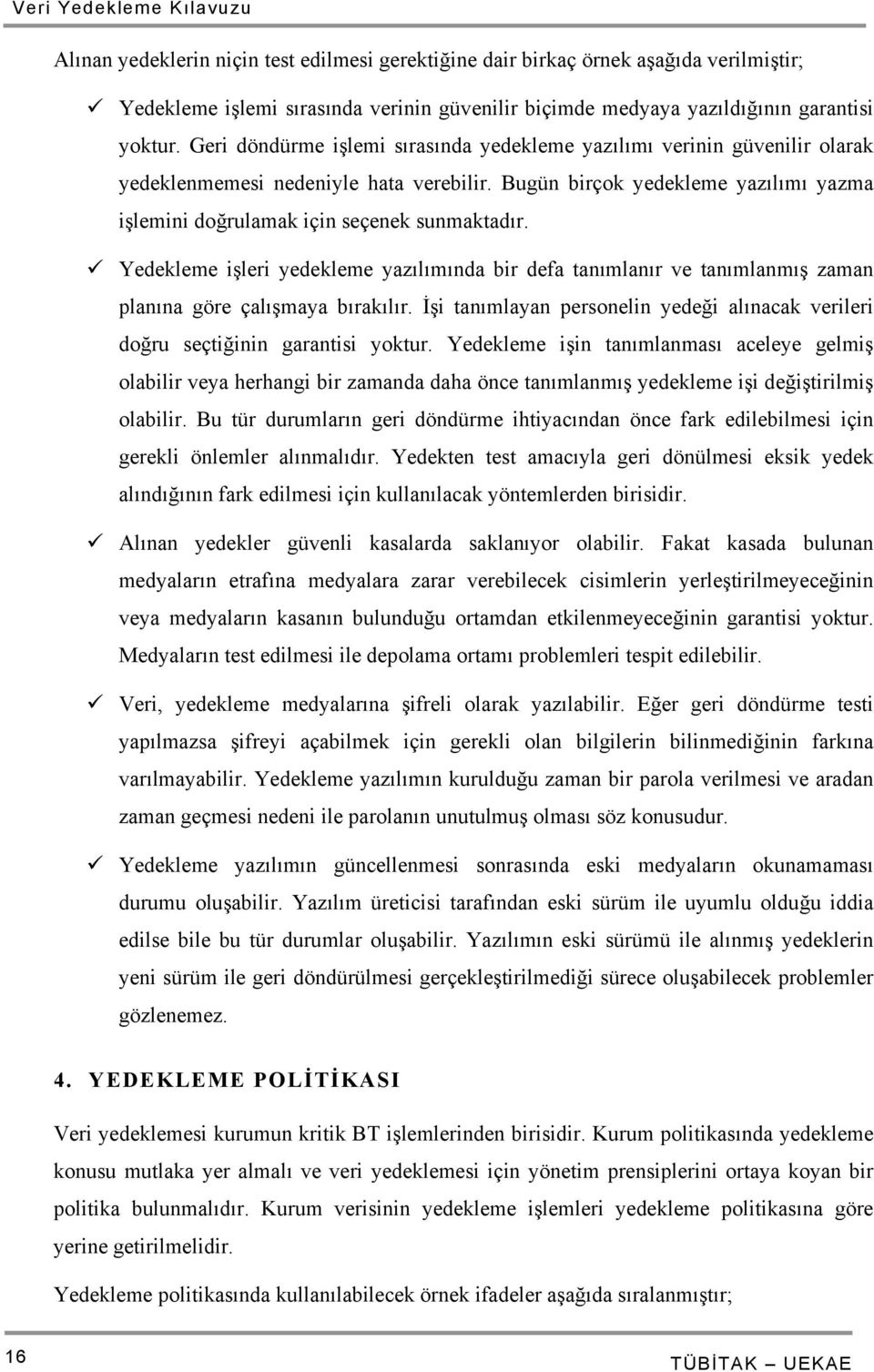 Yedekleme işleri yedekleme yazılımında bir defa tanımlanır ve tanımlanmış zaman planına göre çalışmaya bırakılır. İşi tanımlayan personelin yedeği alınacak verileri doğru seçtiğinin garantisi yoktur.