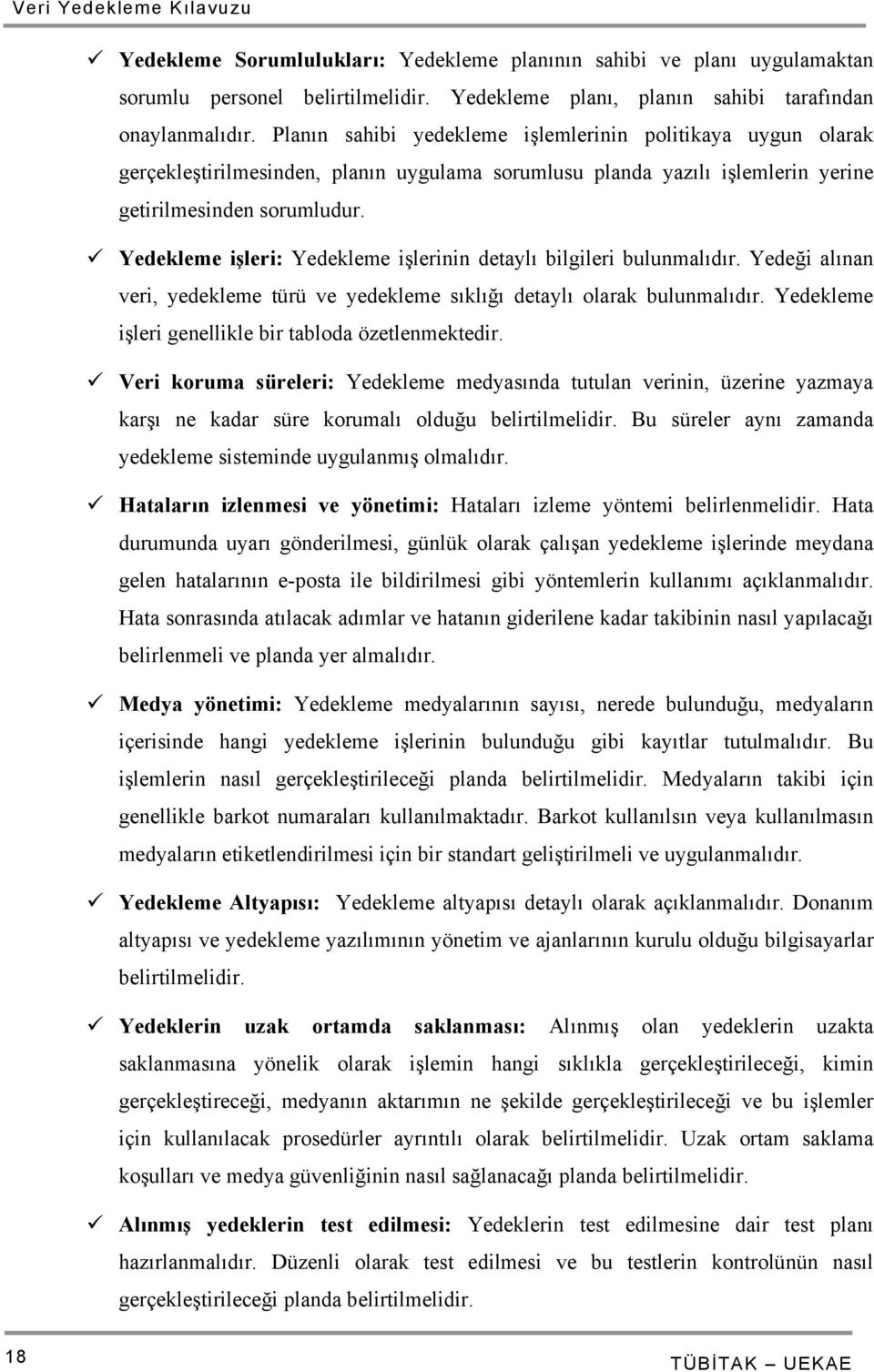 Yedekleme işleri: Yedekleme işlerinin detaylı bilgileri bulunmalıdır. Yedeği alınan veri, yedekleme türü ve yedekleme sıklığı detaylı olarak bulunmalıdır.