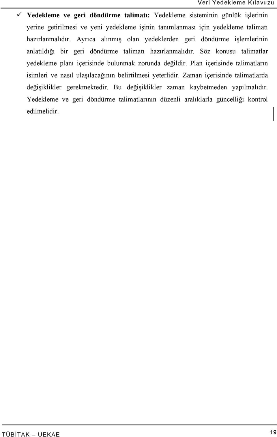 Söz konusu talimatlar yedekleme planı içerisinde bulunmak zorunda değildir. Plan içerisinde talimatların isimleri ve nasıl ulaşılacağının belirtilmesi yeterlidir.