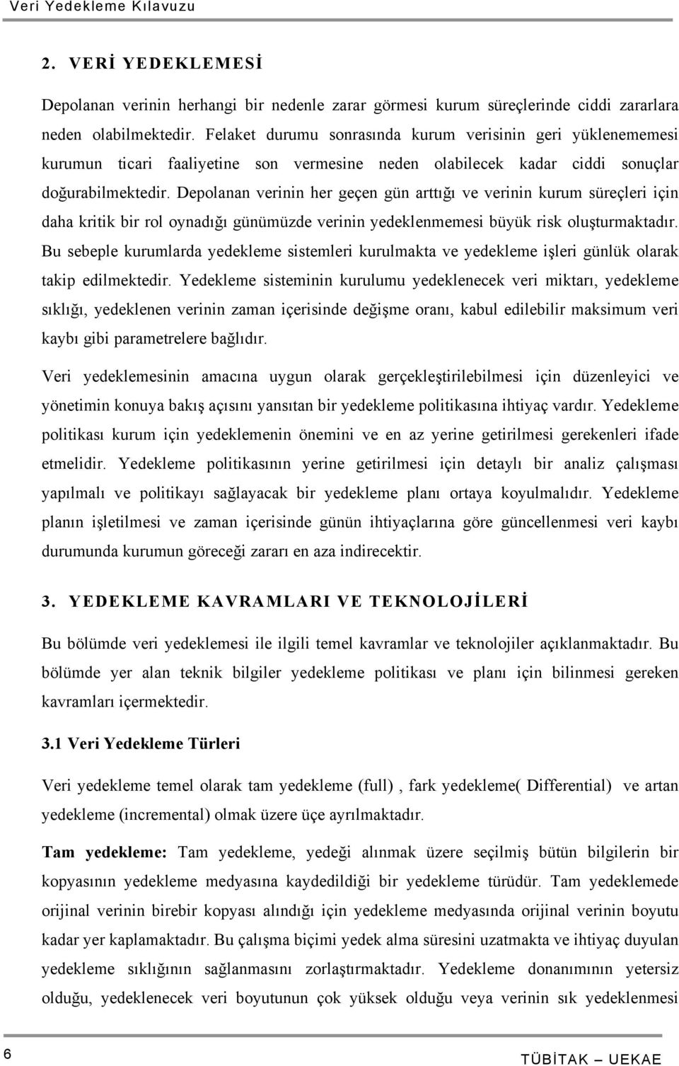 Depolanan verinin her geçen gün arttığı ve verinin kurum süreçleri için daha kritik bir rol oynadığı günümüzde verinin yedeklenmemesi büyük risk oluşturmaktadır.