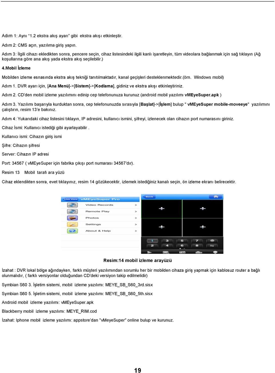 seçilebilir.) 4.Mobil İzleme Mobilden izleme esnasında ekstra akış tekniği tanıtılmaktadır, kanal geçişleri desteklenmektedir.(örn. Windows mobil) Adım 1.