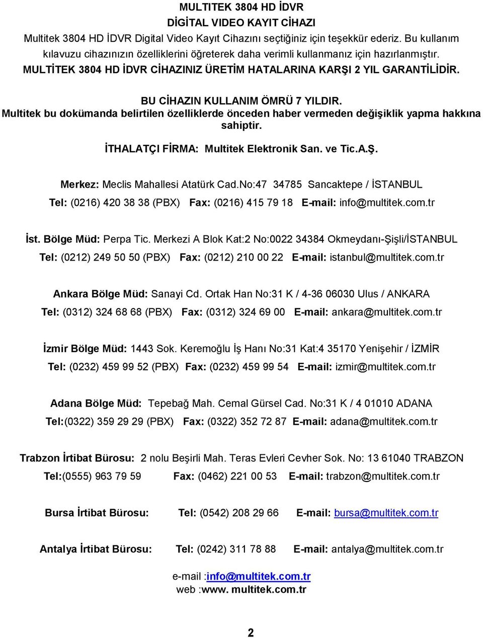 BU CİHAZIN KULLANIM ÖMRÜ 7 YILDIR. Multitek bu dokümanda belirtilen özelliklerde önceden haber vermeden değişiklik yapma hakkına sahiptir. İTHALATÇI FİRMA: Multitek Elektronik San. ve Tic.A.Ş.