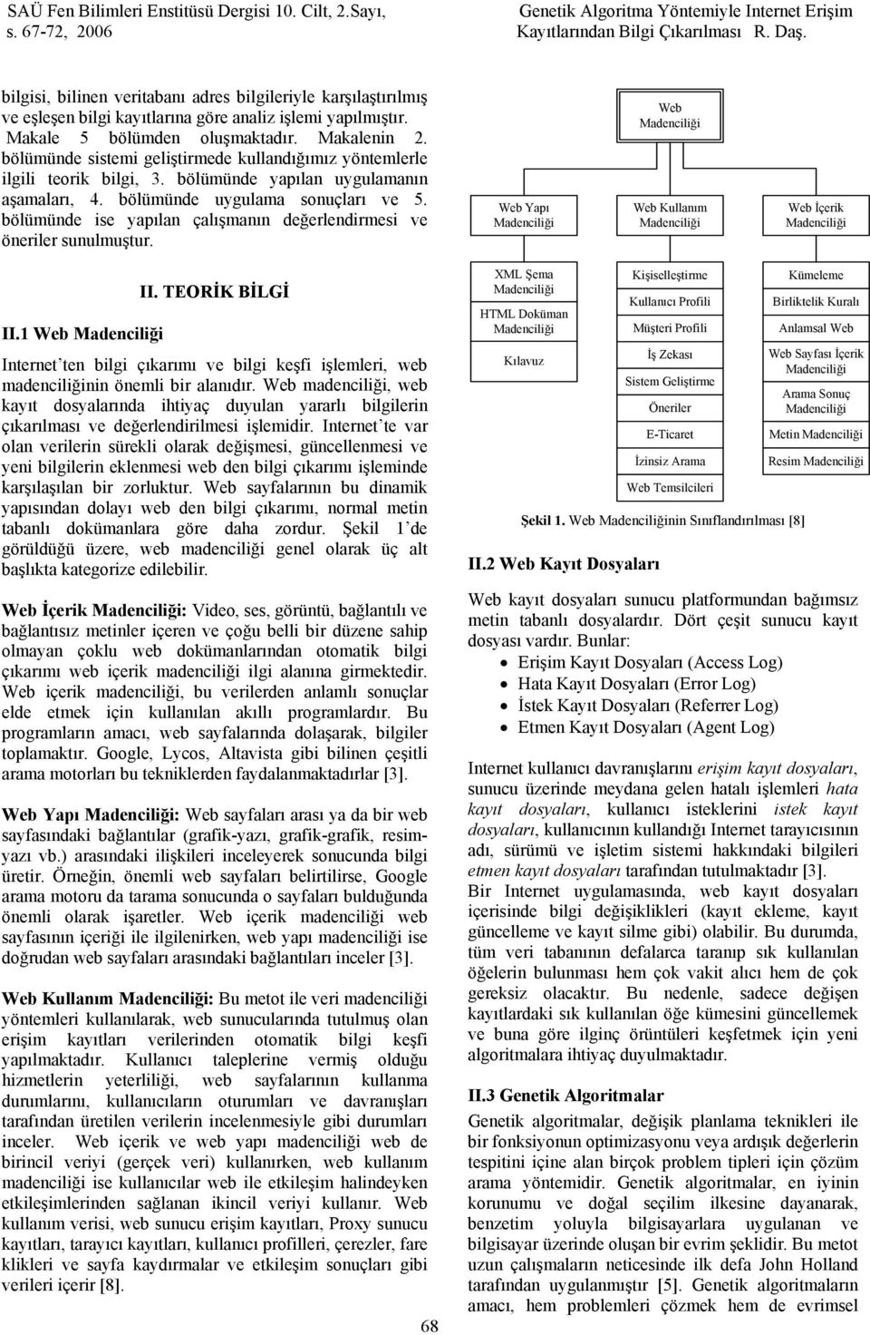 bölümünde ise yapılan çalışmanın değerlendirmesi ve öneriler sunulmuştur. Web Yapı Web Web Kullanım Web İçerik II.1 Web II.