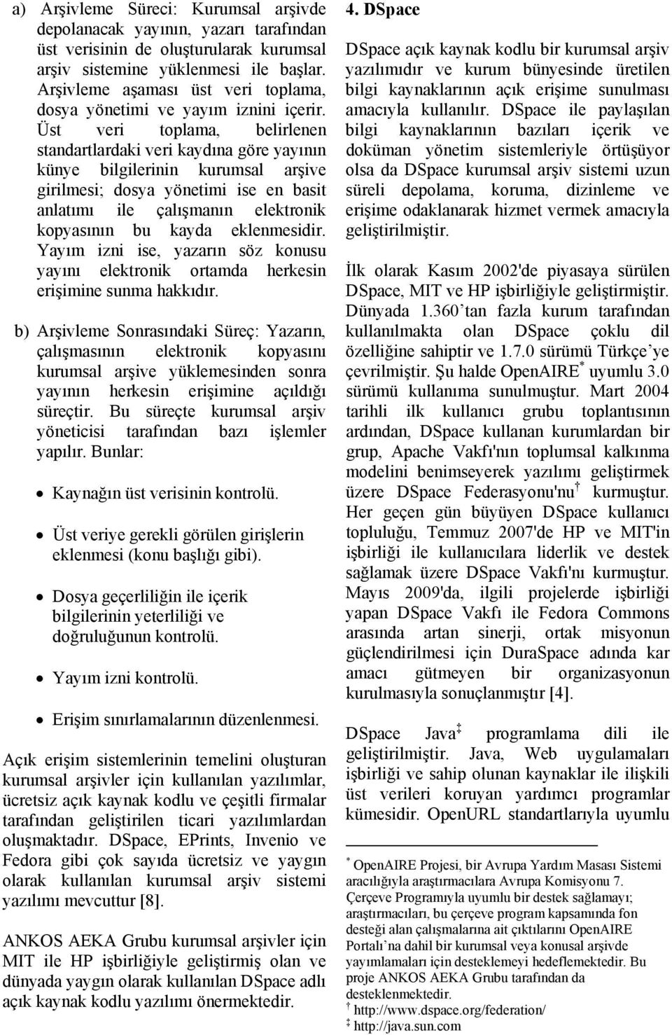 Üst veri toplama, belirlenen standartlardaki veri kaydına göre yayının künye bilgilerinin kurumsal arşive girilmesi; dosya yönetimi ise en basit anlatımı ile çalışmanın elektronik kopyasının bu kayda