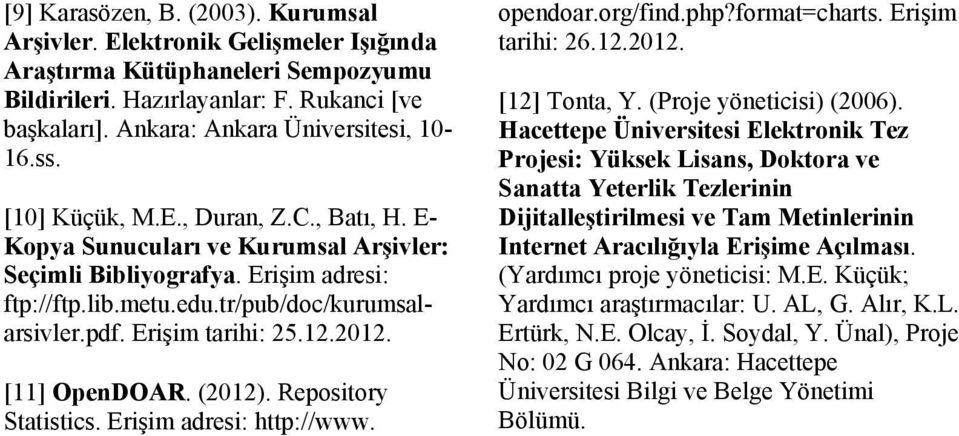 tr/pub/doc/kurumsalarsivler.pdf. Erişim tarihi: 25.12.2012. [11] OpenDOAR. (2012). Repository Statistics. Erişim adresi: http://www. opendoar.org/find.php?format=charts. Erişim tarihi: 26.12.2012. [12] Tonta, Y.