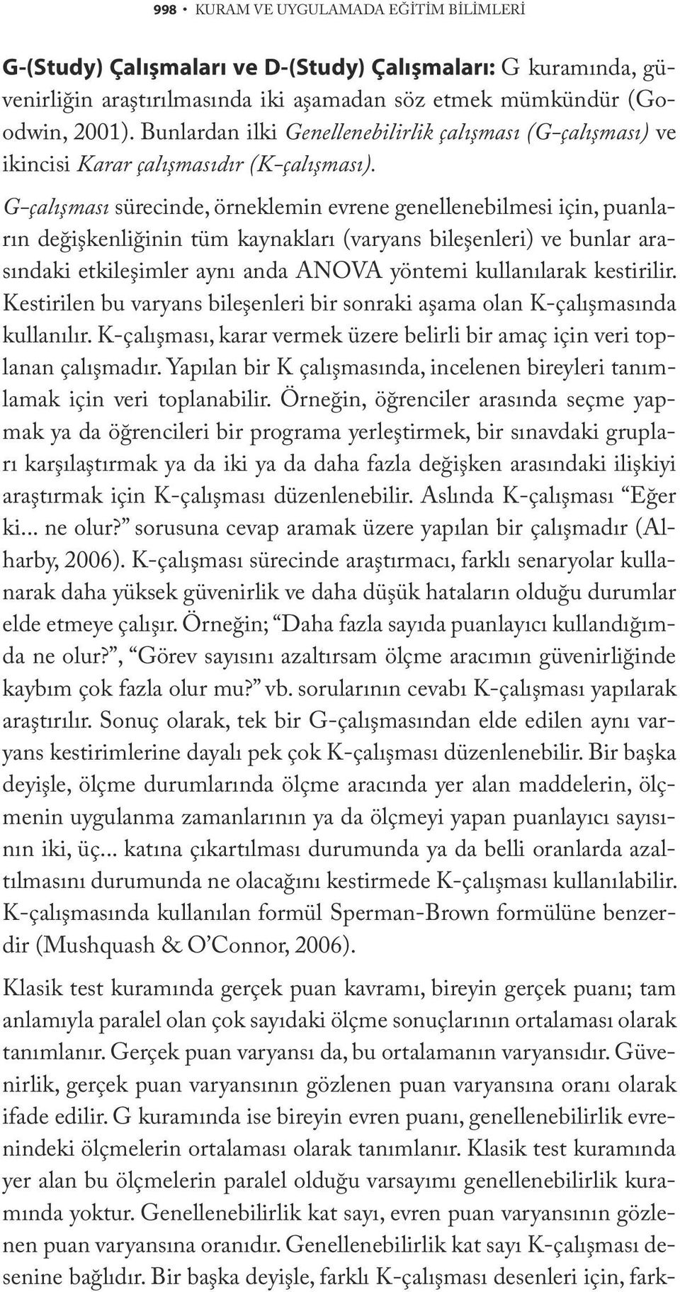 G-çalışması sürecinde, örneklemin evrene genellenebilmesi için, puanların değişkenliğinin tüm kaynakları (varyans bileşenleri) ve bunlar arasındaki etkileşimler aynı anda ANOVA yöntemi kullanılarak