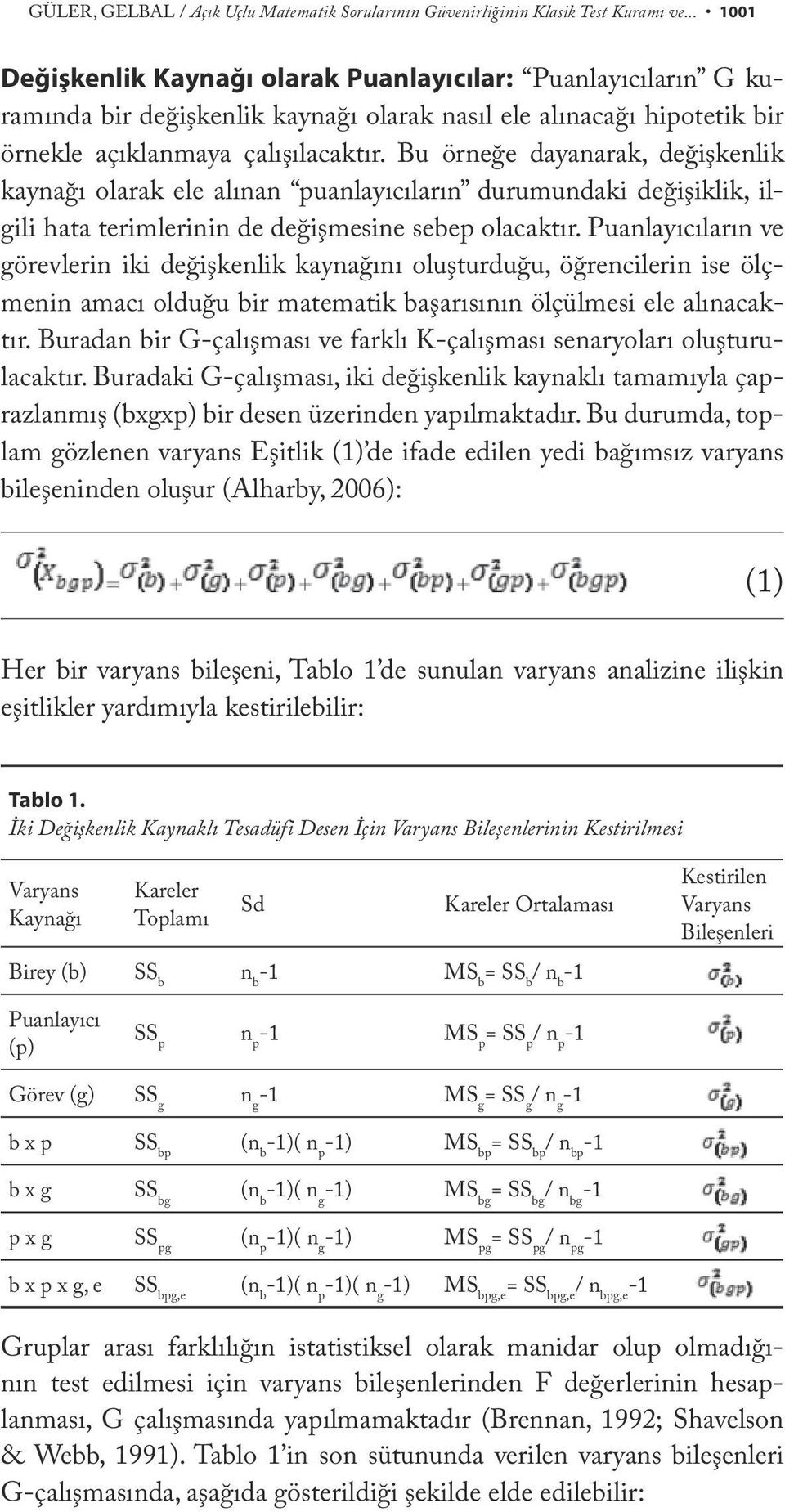 Bu örneğe dayanarak, değişkenlik kaynağı olarak ele alınan puanlayıcıların durumundaki değişiklik, ilgili hata terimlerinin de değişmesine sebep olacaktır.