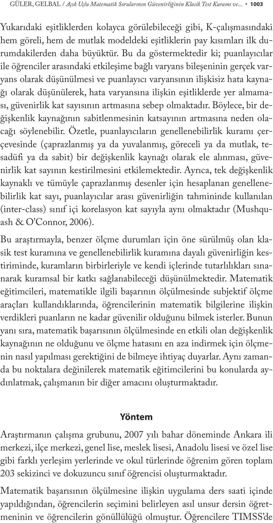 Bu da göstermektedir ki; puanlayıcılar ile öğrenciler arasındaki etkileşime bağlı varyans bileşeninin gerçek varyans olarak düşünülmesi ve puanlayıcı varyansının ilişkisiz hata kaynağı olarak