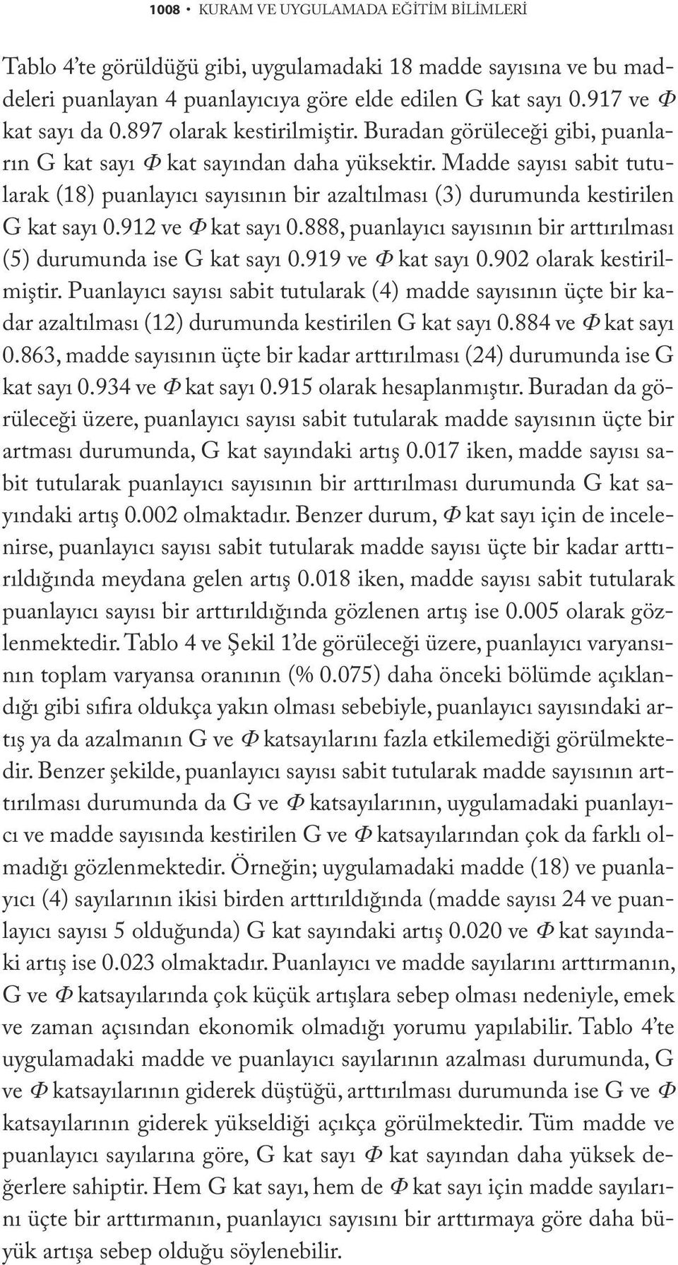 Madde sayısı sabit tutularak (18) puanlayıcı sayısının bir azaltılması (3) durumunda kestirilen G kat sayı 0.912 ve Φ kat sayı 0.