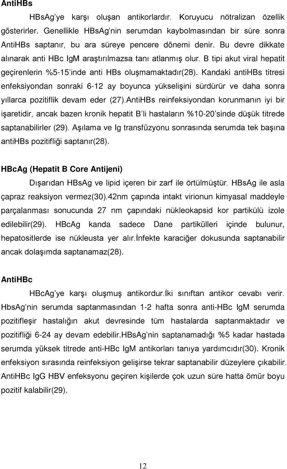 Kandaki antihbs titresi enfeksiyondan sonraki 6-12 ay boyunca yükselişini sürdürür ve daha sonra yıllarca pozitiflik devam eder (27).