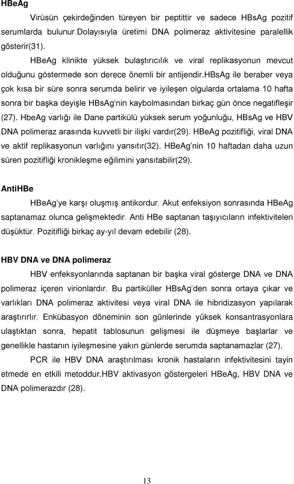 hbsag ile beraber veya çok kısa bir süre sonra serumda belirir ve iyileşen olgularda ortalama 10 hafta sonra bir başka deyişle HBsAg nin kaybolmasından birkaç gün önce negatifleşir (27).