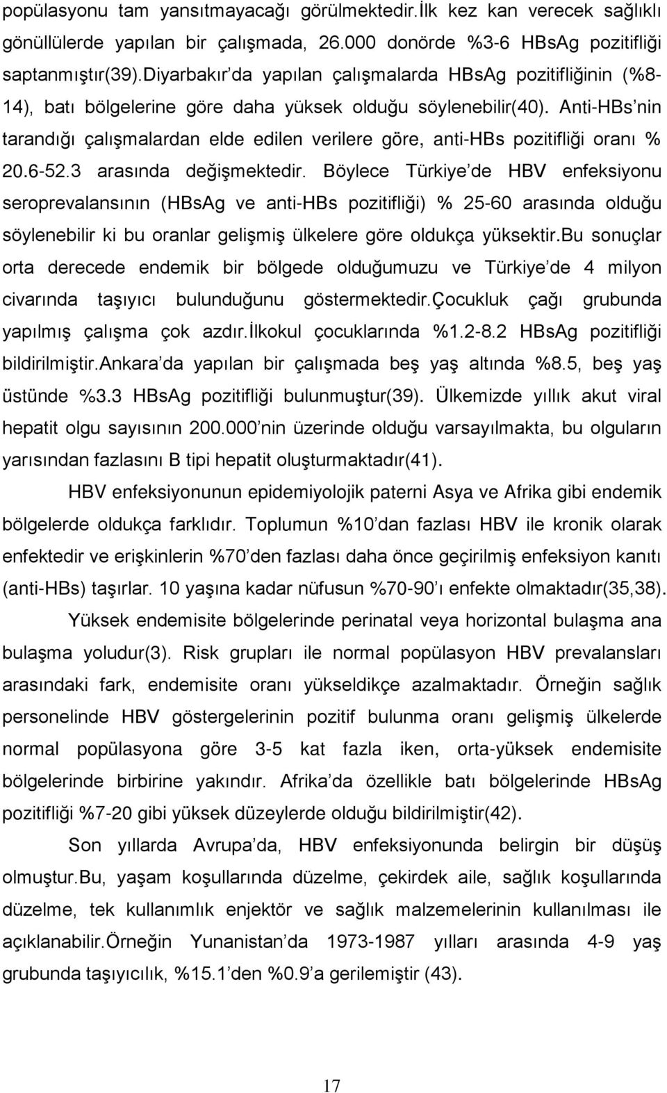 Anti-HBs nin tarandığı çalışmalardan elde edilen verilere göre, anti-hbs pozitifliği oranı % 20.6-52.3 arasında değişmektedir.