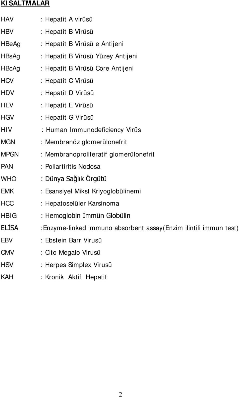 Membranöz glomerülonefrit : Membranoproliferatif glomerülonefrit : Poliartiritis Nodosa : Dünya Sağlık Örgütü : Esansiyel Mikst Kriyoglobülinemi : Hepatoselüler Karsinoma :