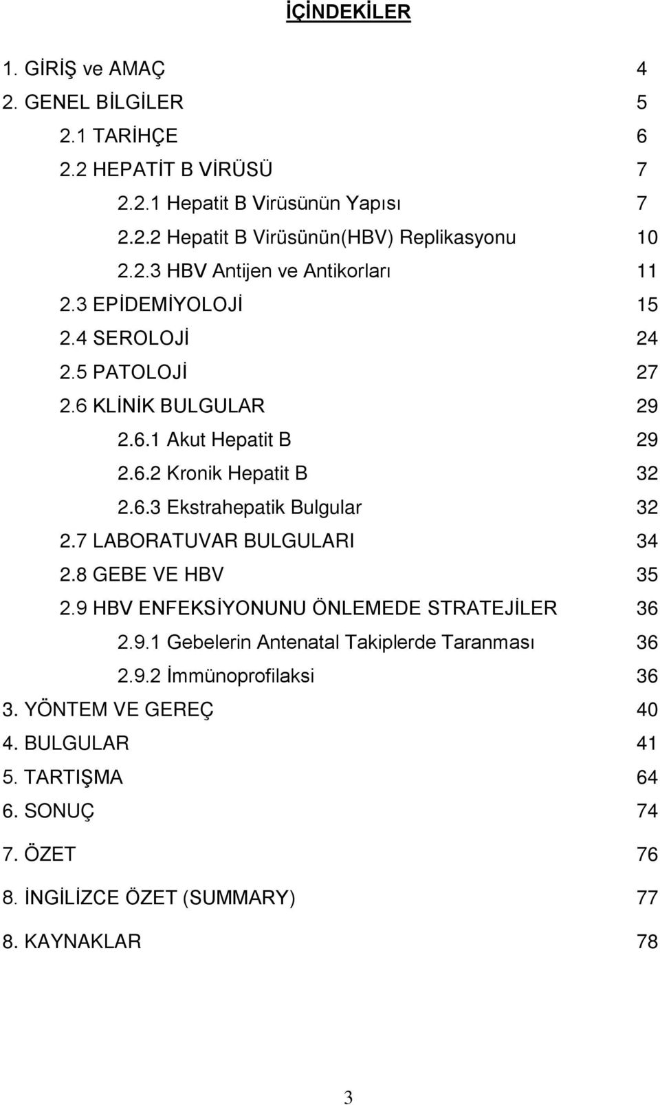 7 LABORATUVAR BULGULARI 34 2.8 GEBE VE HBV 35 2.9 HBV ENFEKSİYONUNU ÖNLEMEDE STRATEJİLER 36 2.9.1 Gebelerin Antenatal Takiplerde Taranması 36 2.9.2 İmmünoprofilaksi 36 3.