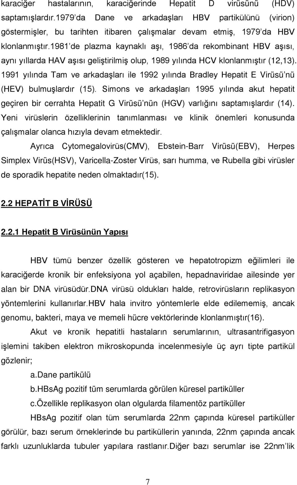 1981 de plazma kaynaklı aşı, 1986 da rekombinant HBV aşısı, aynı yıllarda HAV aşısı geliştirilmiş olup, 1989 yılında HCV klonlanmıştır (12,13).