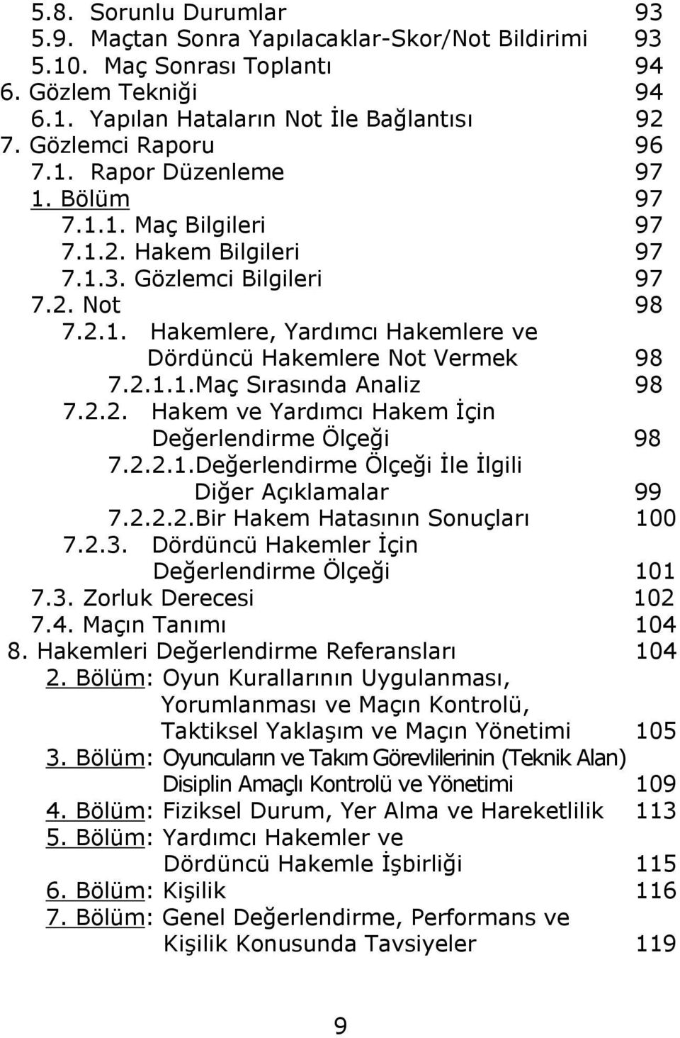 2.2. Hakem ve Yardımcı Hakem Ġçin Değerlendirme Ölçeği 98 7.2.2.1.Değerlendirme Ölçeği Ġle Ġlgili Diğer Açıklamalar 99 7.2.2.2.Bir Hakem Hatasının Sonuçları 100 7.2.3.