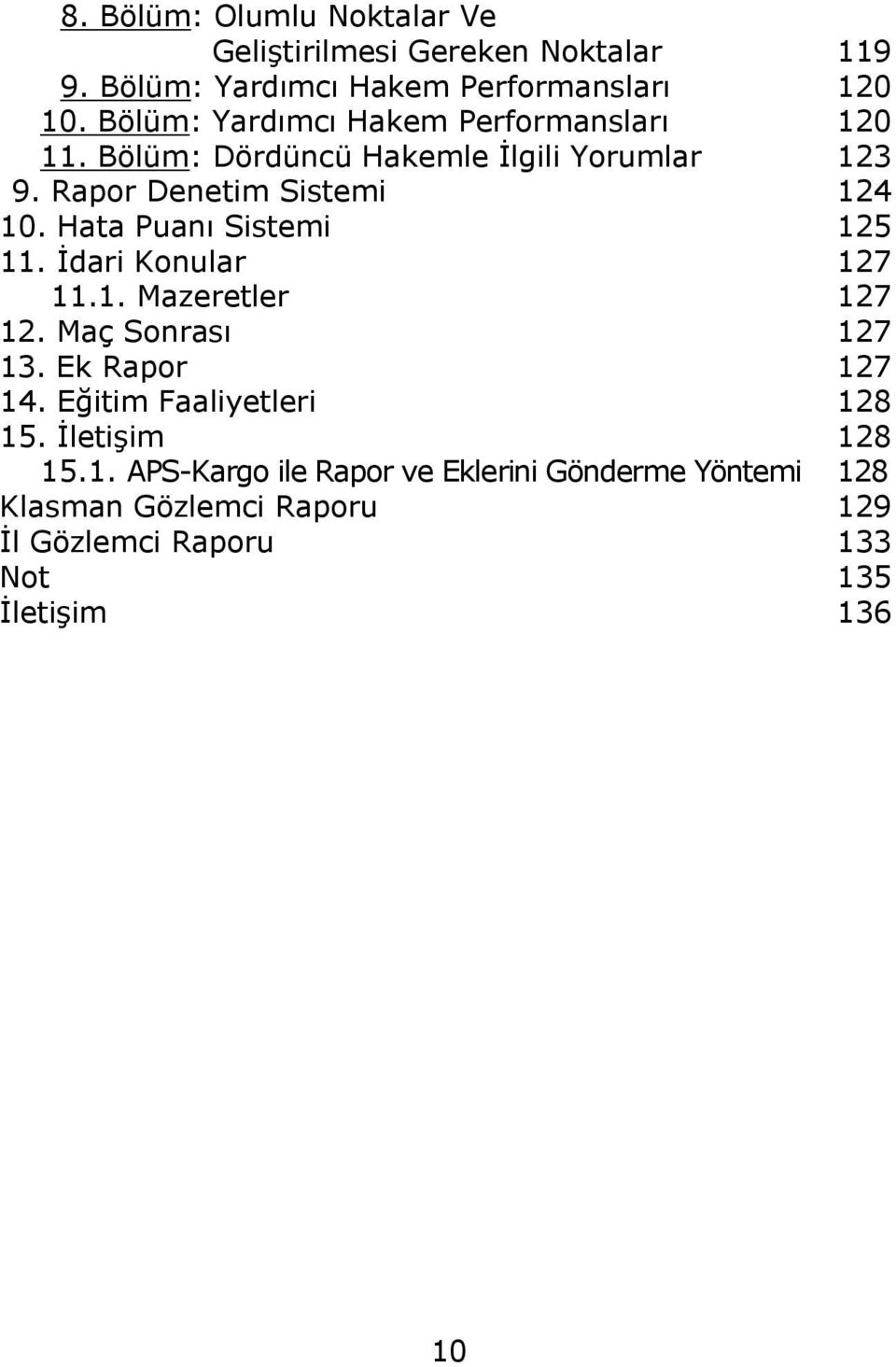 Hata Puanı Sistemi 125 11. Ġdari Konular 127 11.1. Mazeretler 127 12. Maç Sonrası 127 13. Ek Rapor 127 14.