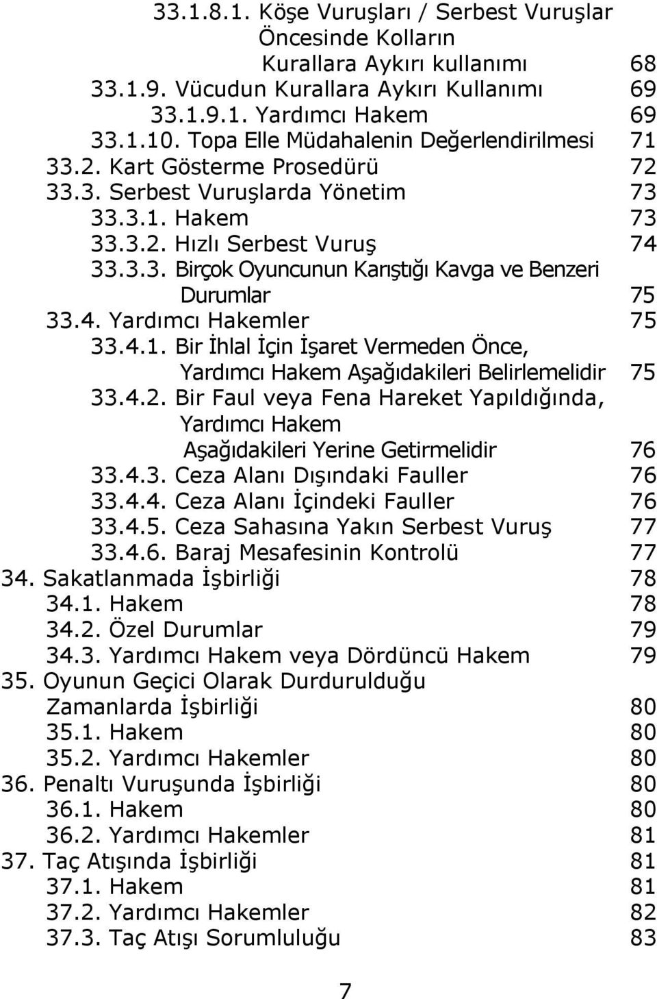 4. Yardımcı Hakemler 75 33.4.1. Bir Ġhlal Ġçin ĠĢaret Vermeden Önce, Yardımcı Hakem AĢağıdakileri Belirlemelidir 75 33.4.2.