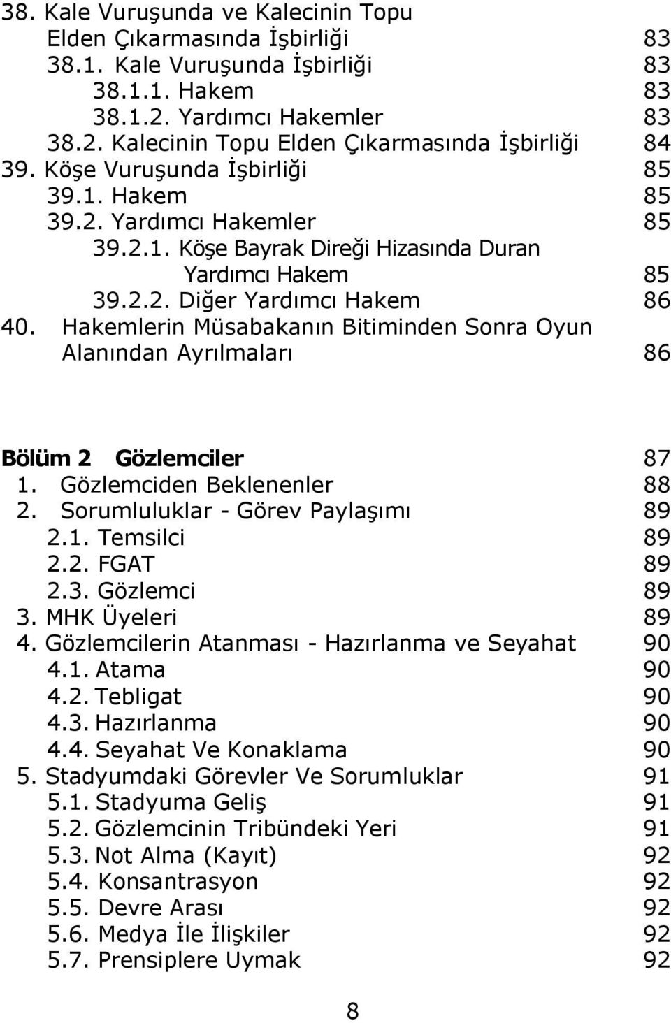 Hakemlerin Müsabakanın Bitiminden Sonra Oyun Alanından Ayrılmaları 86 Bölüm 2 Gözlemciler 87 1. Gözlemciden Beklenenler 88 2. Sorumluluklar - Görev PaylaĢımı 89 2.1. Temsilci 89 2.2. FGAT 89 2.3.