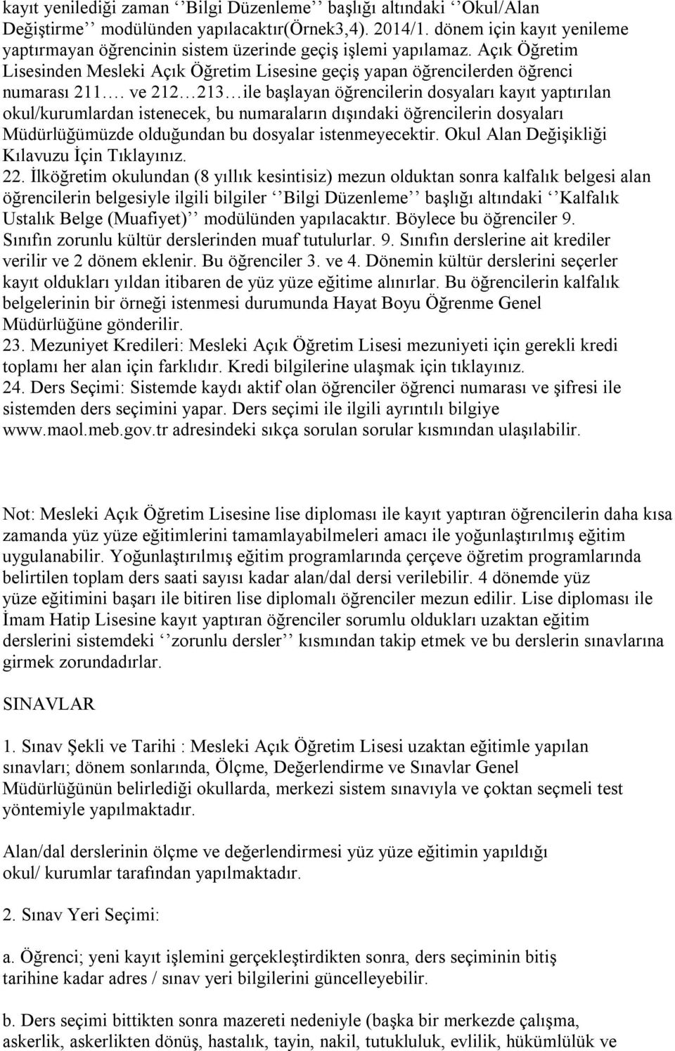 ve 212 213 ile başlayan öğrencilerin dosyaları kayıt yaptırılan okul/kurumlardan istenecek, bu numaraların dışındaki öğrencilerin dosyaları Müdürlüğümüzde olduğundan bu dosyalar istenmeyecektir.