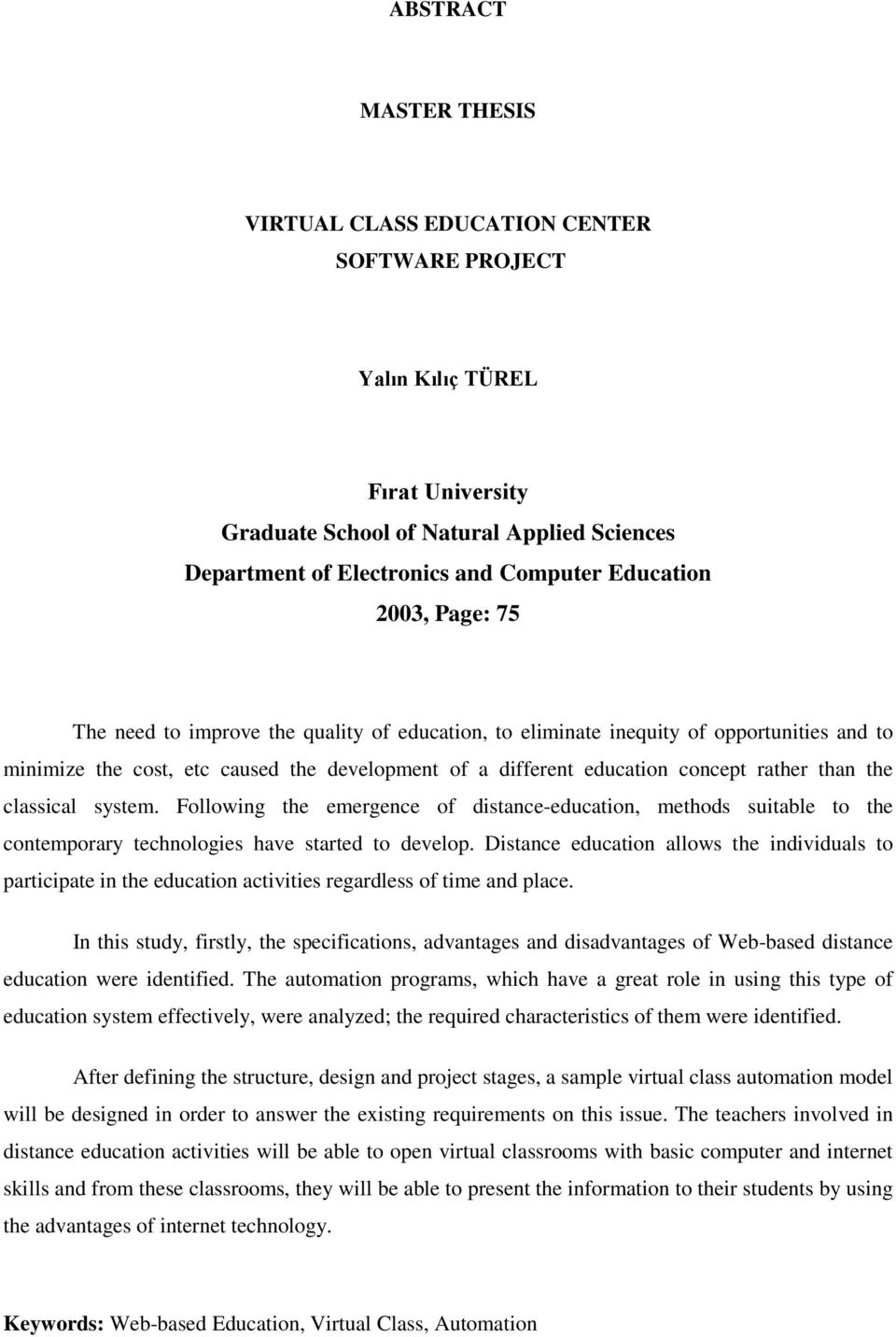 the classical system. Following the emergence of distance-education, methods suitable to the contemporary technologies have started to develop.